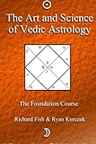 The Art And Science Of Vedic Astrology The Foundation Course