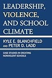 Leadership Violence And School Climate Case Studies In Creating Nonviolent Schools