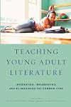 Teaching Young Adult Literature: Integrating, Implementing, and Re-Imagining the Common Core