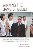 Winning The Game Of Belief Cultivating The Cultural Grit That Defines Americas Greatest Coaches