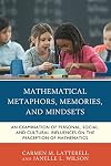 Mathematical Metaphors, Memories, and Mindsets: An Examination of Personal, Social, and Cultural Influences on the Perception of Mathematics