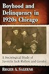 Boyhood and Delinquency in 1920s Chicago: A Sociological Study of Juvenile Jack-Rollers and Gender