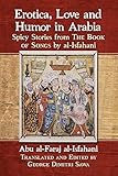 Erotica Love And Humor In Arabia Spicy Stories From The Book Of Songs By Alisfahani