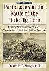 Participants in the Battle of the Little Big Horn: A Biographical Dictionary of Sioux, Cheyenne and United States Military Personnel, 2d ed.