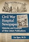 Civil War Hospital Newspapers: Histories and Excerpts of Nine Union Publications