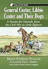 General Custer, Libbie Custer and Their Dogs: A Passion for Hounds, from the Civil War to Little Bighorn (Dogs in Our World)