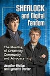 Sherlock and Digital Fandom: The Meeting of Creativity, Community and Advocacy