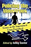 Policing the Monstrous: Essays on the Supernatural Crime Procedural