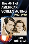 The Art of American Screen Acting, 1912-1960