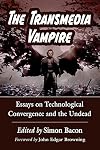 The Transmedia Vampire: Essays on Technological Convergence and the Undead