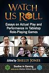 Watch Us Roll: Essays on Actual Play and Performance in Tabletop Role-Playing Games