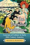 The Traveling Chautauqua: Caravans of Culture in Early 20th Century America
