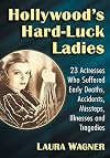 Hollywood's Hard-Luck Ladies: 23 Actresses Who Suffered Early Deaths, Accidents, Missteps, Illnesses and Tragedies
