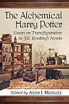 The Alchemical Harry Potter: Essays on Transfiguration in J.K. Rowling's Novels