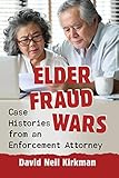 Elder Fraud Wars Case Histories From An Enforcement Attorney