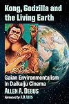 Kong, Godzilla and the Living Earth: Gaian Environmentalism in Daikaiju Cinema