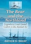 The Bear and the Northland: Legendary Coast Guard Cutters in the Alaskan Ice