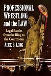 Professional Wrestling and the Law: Legal Battles from the Ring to the Courtroom