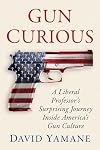 Gun curious : a liberal professor's surprising journey inside America's gun culture