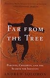 Far From The Tree Parents Children And The Search For Identity