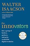 The Innovators How A Group Of Hackers Geniuses And Geeks Created The Digital Revolution