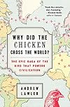 Why Did the Chicken Cross the World?: The Epic Saga of the Bird that Powers Civilization