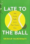 Late to the Ball: Age. Learn. Fight. Love. Play Tennis. Win.
