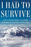 I Had to Survive: How a Plane Crash in the Andes Inspired My Calling to Save Lives
