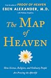 The Map of Heaven: How Science, Religion, and Ordinary People Are Proving the Afterlife