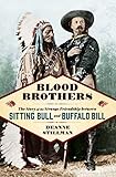Blood Brothers The Story Of The Strange Friendship Between Sitting Bull And Buffalo Bill