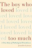 The Boy Who Loved Too Much A True Story Of Pathological Friendliness