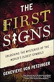 The First Signs Unlocking The Mysteries Of The Worlds Oldest Symbols