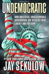 Undemocratic: How Unelected, Unaccountable Bureaucrats Are Stealing Your Liberty and Freedom