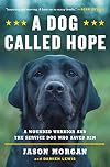 A Dog Called Hope: A Wounded Warrior and the Service Dog Who Saved Him