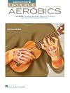 Ukulele Aerobics: For All Levels, from Beginner to Advanced