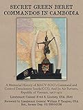 Secret Green Beret Commandos In Cambodia A Memorial History Of Macvsogs Command And Control Detachment South Ccs And Its Air Partners Republic Of Vietnam 19671972