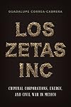 Los Zetas Inc.: Criminal Corporations, Energy, and Civil War in Mexico
