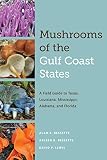 Mushrooms Of The Gulf Coast States A Field Guide To Texas Louisiana Mississippi Alabama And Florida The Corrie Herring Hooks Series