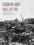 Flash Of Light Wall Of Fire Japanese Photographs Documenting The Atomic Bombings Of Hiroshima And Nagasaki