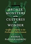 Bronze Monsters and the Cultures of Wonder: Griffin Cauldrons in the Preclassical Mediterranean