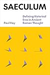 Saeculum: Defining Historical Eras in Ancient Roman Thought (Classics & Ancient World: History)