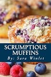 Scrumptious Muffins Sweet And Savory Muffin Recipes Volume 1