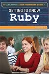 Getting to Know Ruby (Code Power: A Teen Programmer’s Guide)