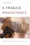 A Fragile Inheritance: Radical Stakes in Contemporary Indian Art