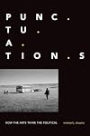 Punctuations: How the Arts Think the Political