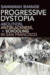 Progressive Dystopia: Abolition, Antiblackness, and Schooling in San Francisco