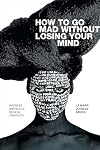 How to Go Mad without Losing Your Mind: Madness and Black Radical Creativity (Black Outdoors: Innovations in the Poetics of Study)