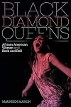 Black Diamond Queens: African American Women and Rock and Roll (Refiguring American Music)