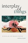 Interplay of Things: Religion, Art, and Presence Together