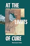 At the Limits of Cure (Critical Global Health: Evidence, Efficacy, Ethnography)